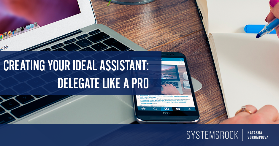 Creating Your Ideal Assistant: Delegate Like A Pro (Part III)