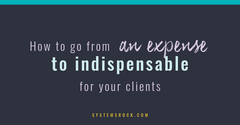 How to go from an Expense to Indispensable for Your Clients