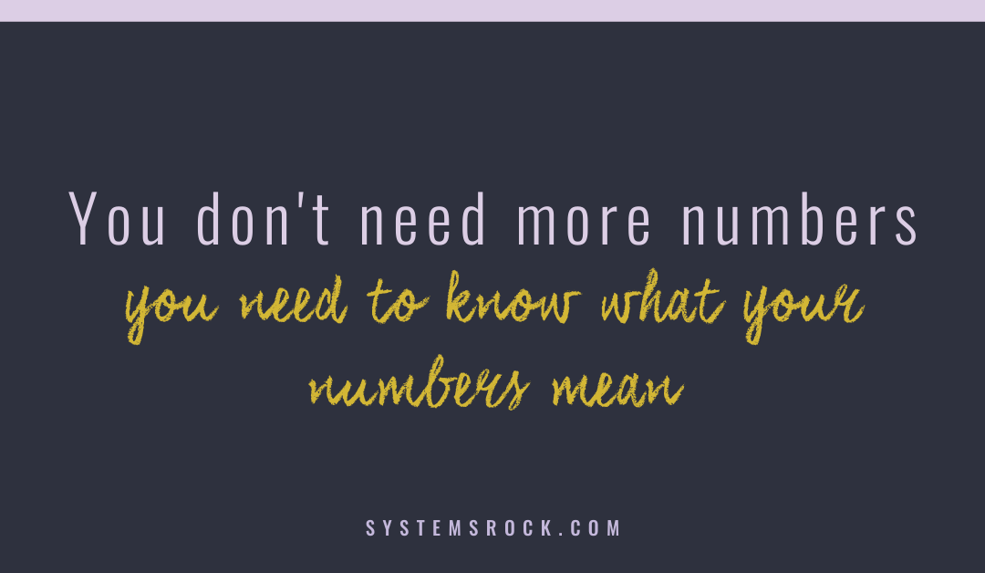 You don’t need more numbers. You need to know what your numbers mean.